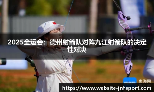 2025全运会：德州射箭队对阵九江射箭队的决定性对决